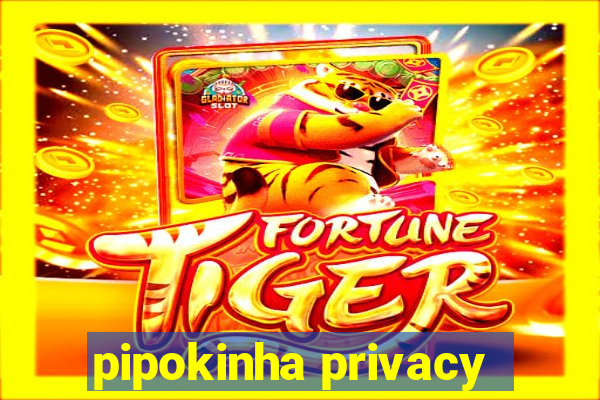 pipokinha privacy